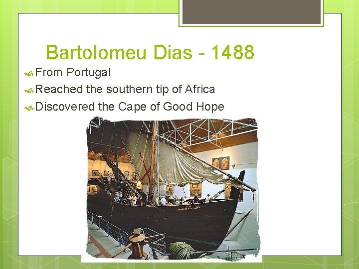 Bartolomeu Dias - 1488 From Portugal Reached the southern tip of Africa Discovered the