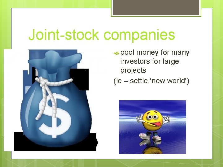 Joint-stock companies pool money for many investors for large projects (ie – settle ‘new