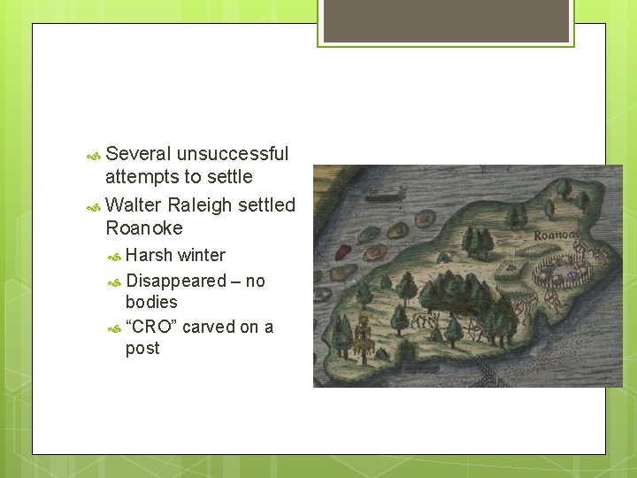  Several unsuccessful attempts to settle Walter Raleigh settled Roanoke Harsh winter Disappeared –