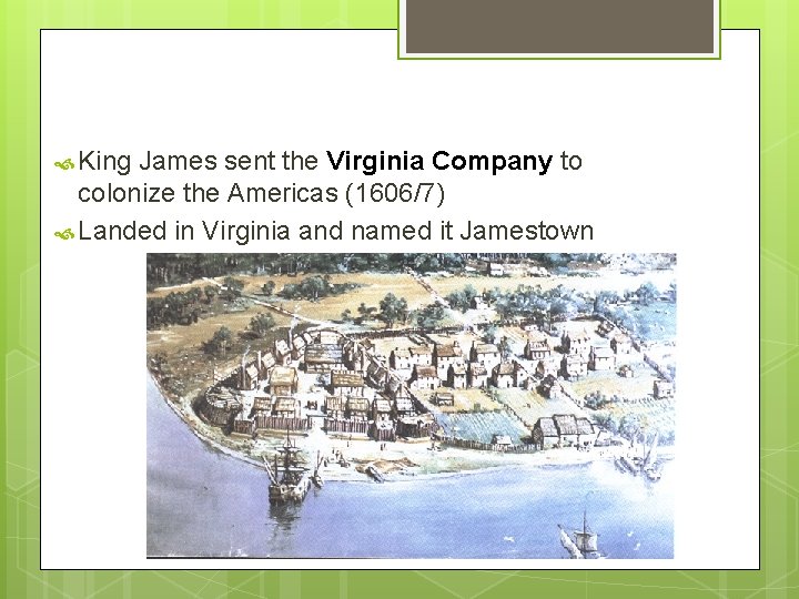  King James sent the Virginia Company to colonize the Americas (1606/7) Landed in
