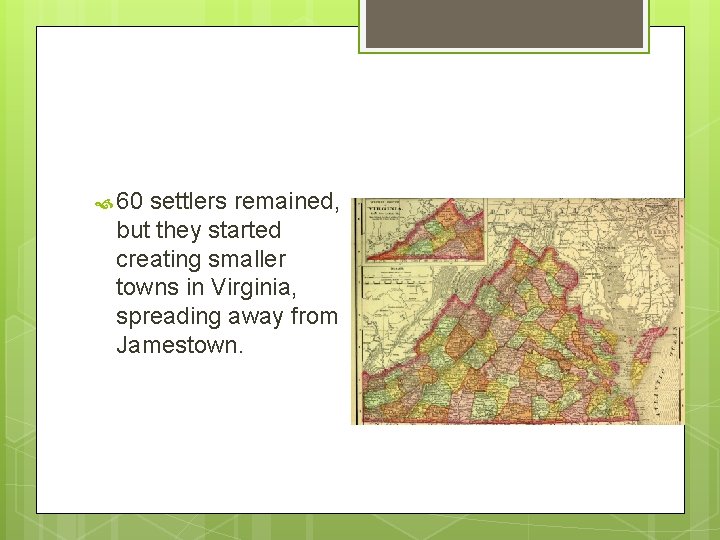  60 settlers remained, but they started creating smaller towns in Virginia, spreading away