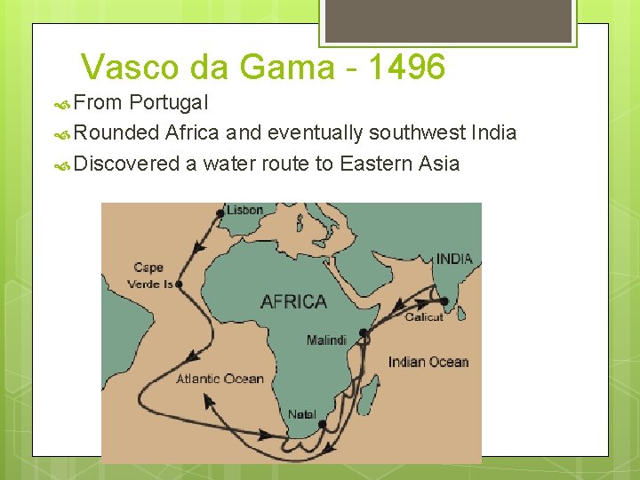Vasco da Gama - 1496 From Portugal Rounded Africa and eventually southwest India Discovered