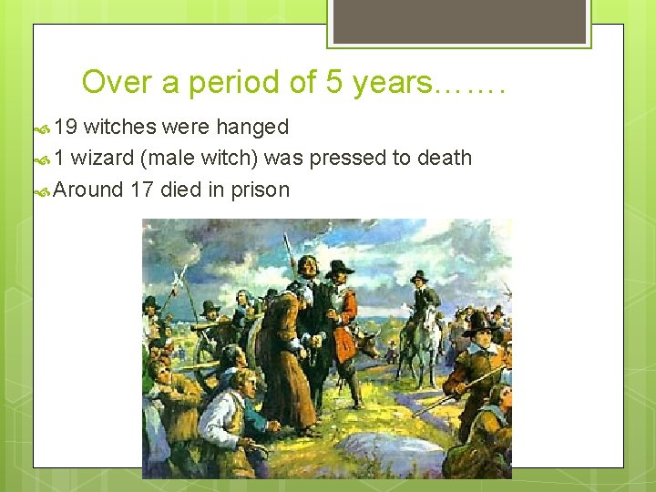 Over a period of 5 years……. 19 witches were hanged 1 wizard (male witch)