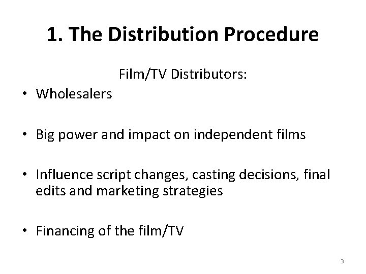 1. The Distribution Procedure Film/TV Distributors: • Wholesalers • Big power and impact on