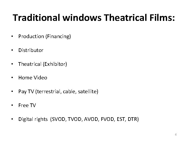 Traditional windows Theatrical Films: • Production (Financing) • Distributor • Theatrical (Exhibitor) • Home