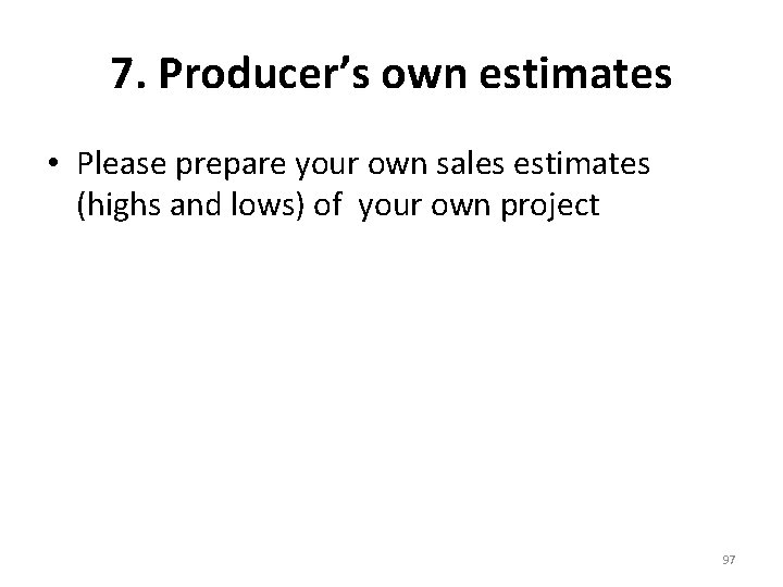7. Producer’s own estimates • Please prepare your own sales estimates (highs and lows)