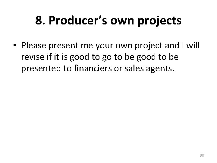 8. Producer’s own projects • Please present me your own project and I will