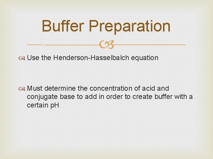 Buffer Preparation Use the Henderson-Hasselbalch equation Must determine the concentration of acid and conjugate