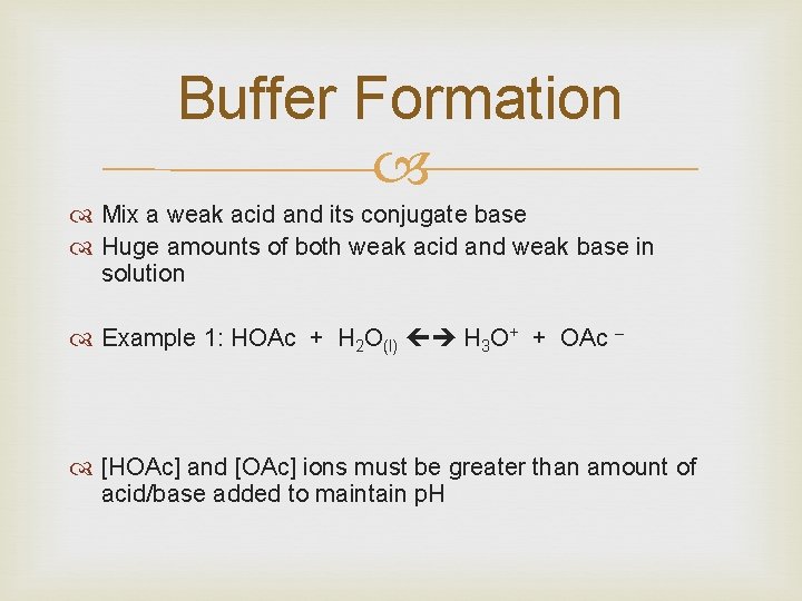 Buffer Formation Mix a weak acid and its conjugate base Huge amounts of both