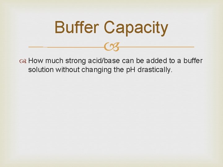 Buffer Capacity How much strong acid/base can be added to a buffer solution without