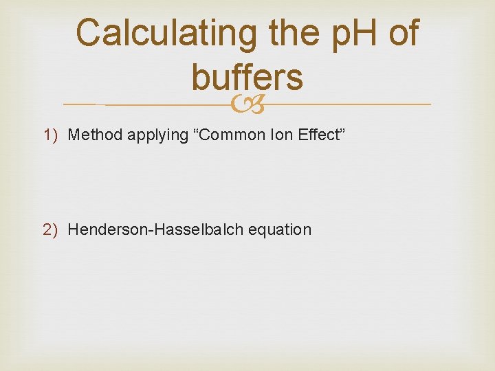Calculating the p. H of buffers 1) Method applying “Common Ion Effect” 2) Henderson-Hasselbalch