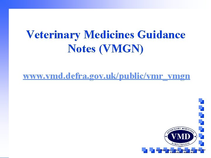 Veterinary Medicines Guidance Notes (VMGN) www. vmd. defra. gov. uk/public/vmr_vmgn 