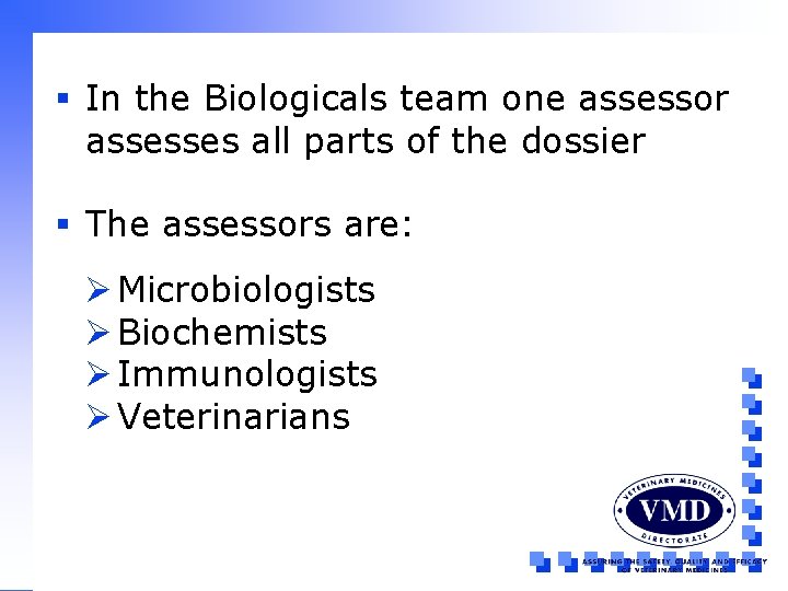 § In the Biologicals team one assessor assesses all parts of the dossier §