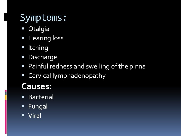 Symptoms: Otalgia Hearing loss Itching Discharge Painful redness and swelling of the pinna Cervical