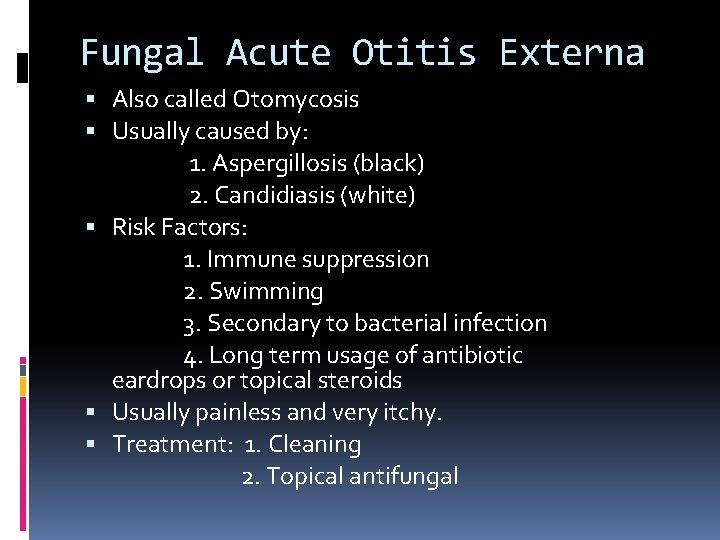 Fungal Acute Otitis Externa Also called Otomycosis Usually caused by: 1. Aspergillosis (black) 2.
