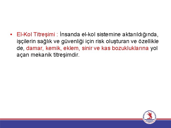  • El-Kol Titreşimi : İnsanda el-kol sistemine aktarıldığında, işçilerin sağlık ve güvenliği için