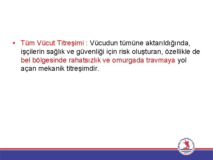  • Tüm Vücut Titreşimi : Vücudun tümüne aktarıldığında, işçilerin sağlık ve güvenliği için