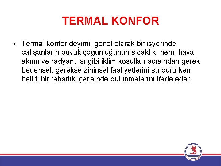 TERMAL KONFOR • Termal konfor deyimi, genel olarak bir işyerinde çalışanların büyük çoğunluğunun sıcaklık,