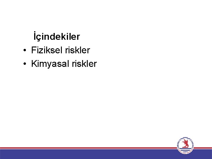 İçindekiler • Fiziksel riskler • Kimyasal riskler 