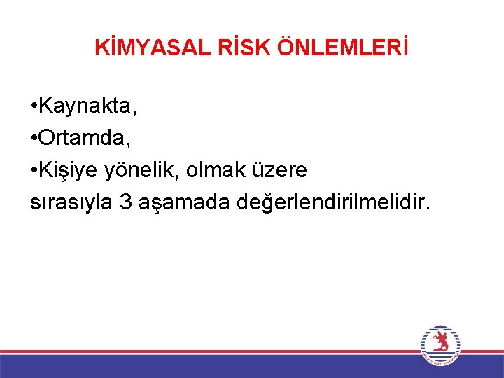 KİMYASAL RİSK ÖNLEMLERİ • Kaynakta, • Ortamda, • Kişiye yönelik, olmak üzere sırasıyla 3