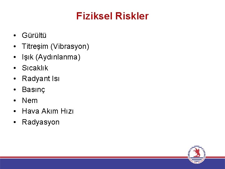 Fiziksel Riskler • • • Gürültü Titreşim (Vibrasyon) Işık (Aydınlanma) Sıcaklık Radyant Isı Basınç