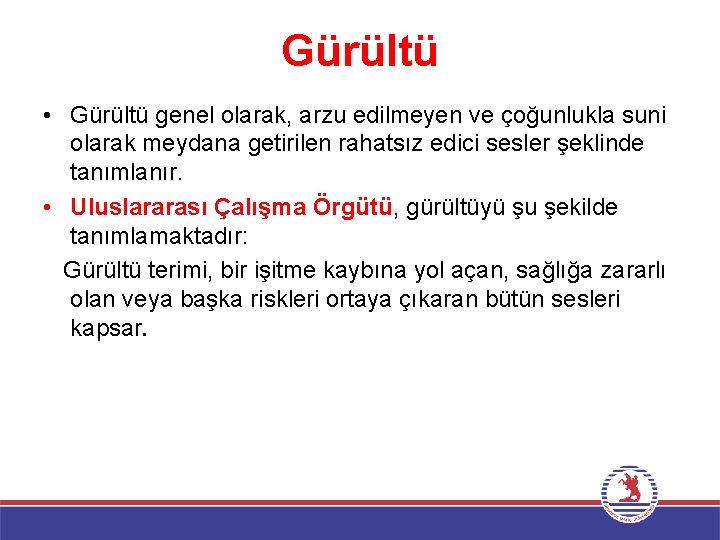 Gürültü • Gürültü genel olarak, arzu edilmeyen ve çoğunlukla suni olarak meydana getirilen rahatsız