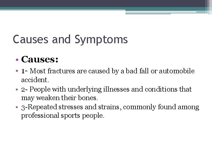 Causes and Symptoms • Causes: • 1 - Most fractures are caused by a