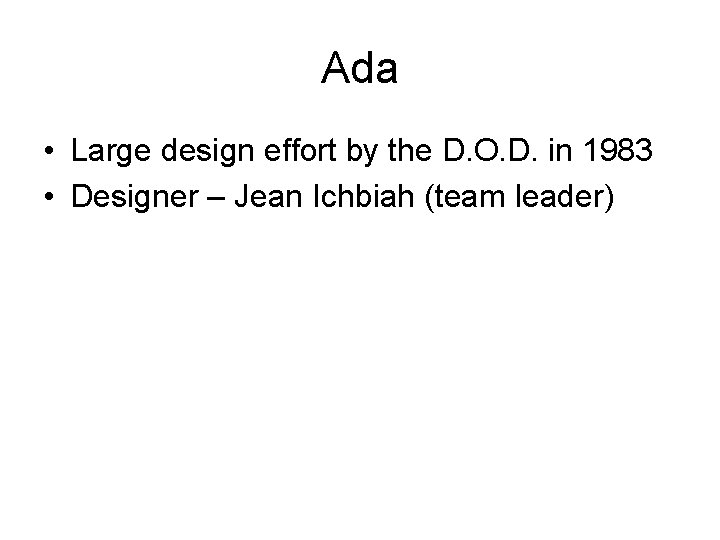 Ada • Large design effort by the D. O. D. in 1983 • Designer