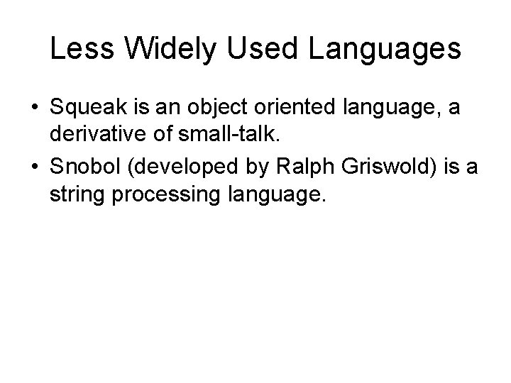 Less Widely Used Languages • Squeak is an object oriented language, a derivative of