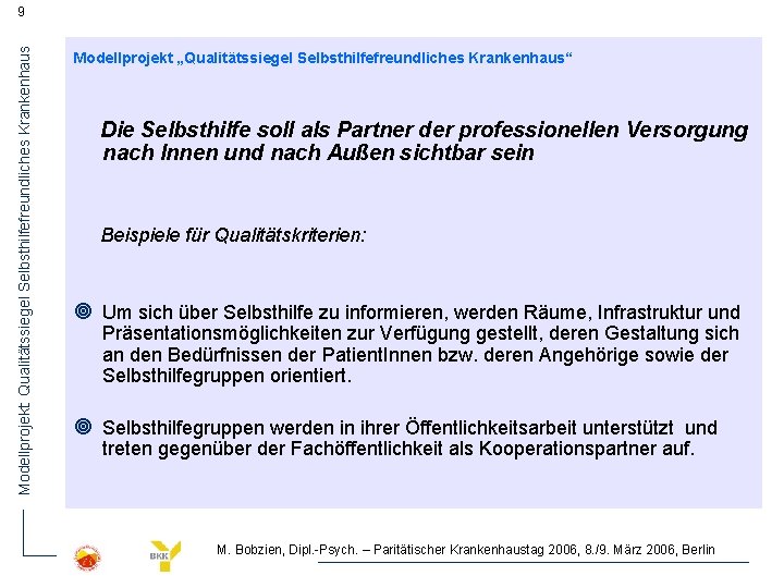 Modellprojekt: Qualitätssiegel Selbsthilfefreundliches Krankenhaus 9 Modellprojekt „Qualitätssiegel Selbsthilfefreundliches Krankenhaus“ Die Selbsthilfe soll als Partner