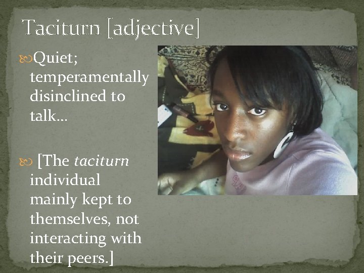 Taciturn [adjective] Quiet; temperamentally disinclined to talk… [The taciturn individual mainly kept to themselves,