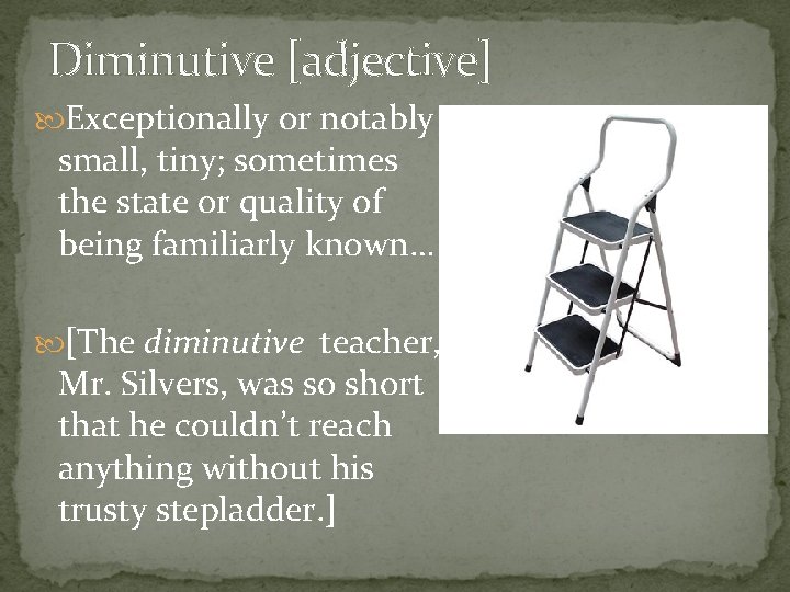 Diminutive [adjective] Exceptionally or notably small, tiny; sometimes the state or quality of being