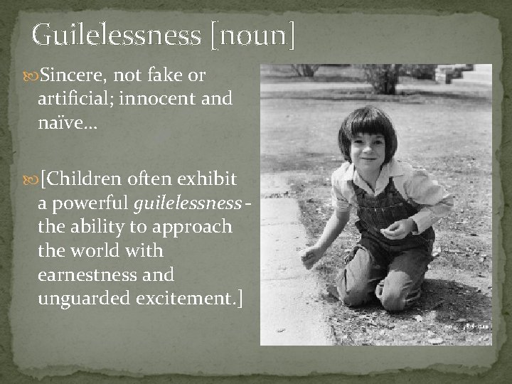 Guilelessness [noun] Sincere, not fake or artificial; innocent and naïve… [Children often exhibit a