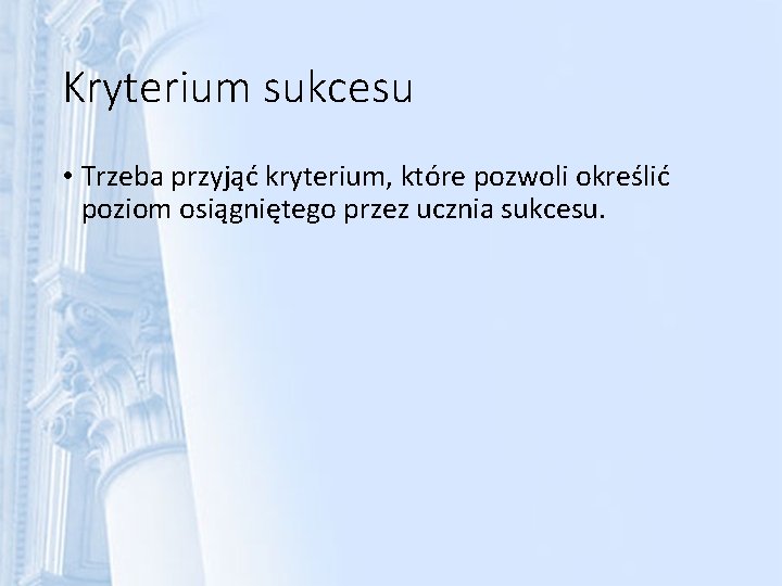 Kryterium sukcesu • Trzeba przyjąć kryterium, które pozwoli określić poziom osiągniętego przez ucznia sukcesu.