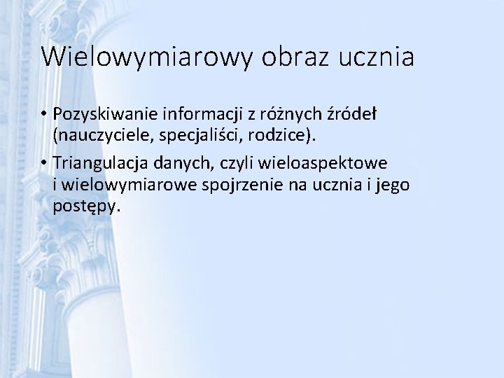 Wielowymiarowy obraz ucznia • Pozyskiwanie informacji z różnych źródeł (nauczyciele, specjaliści, rodzice). • Triangulacja