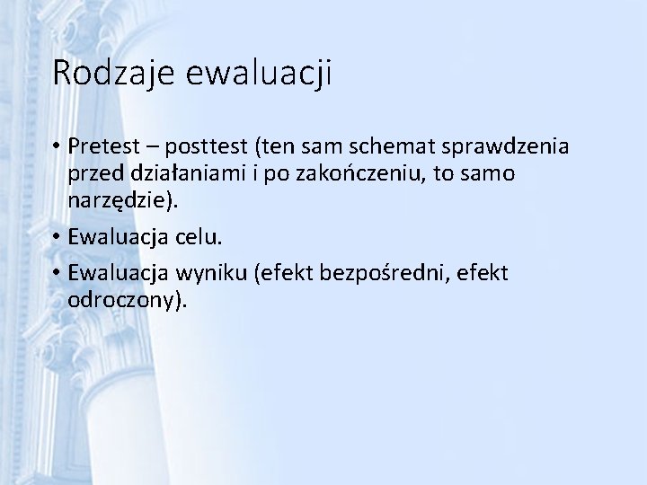 Rodzaje ewaluacji • Pretest – posttest (ten sam schemat sprawdzenia przed działaniami i po