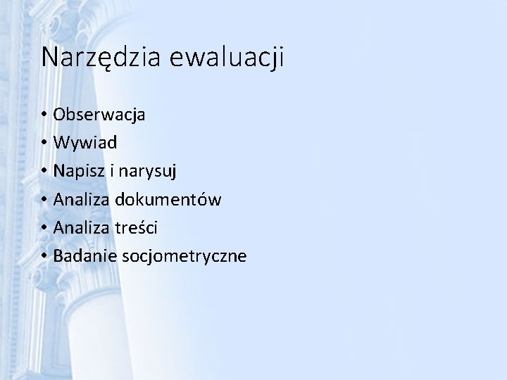 Narzędzia ewaluacji • Obserwacja • Wywiad • Napisz i narysuj • Analiza dokumentów •