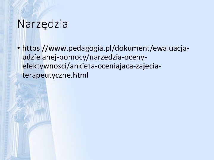 Narzędzia • https: //www. pedagogia. pl/dokument/ewaluacjaudzielanej-pomocy/narzedzia-ocenyefektywnosci/ankieta-oceniajaca-zajeciaterapeutyczne. html 