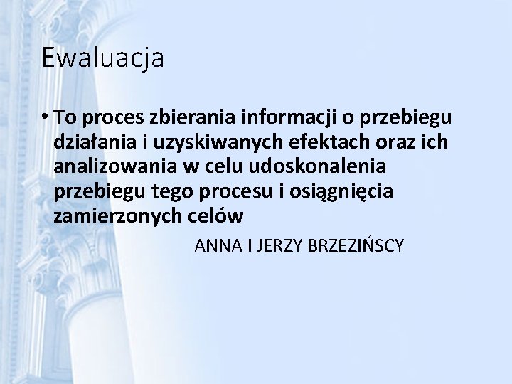 Ewaluacja • To proces zbierania informacji o przebiegu działania i uzyskiwanych efektach oraz ich