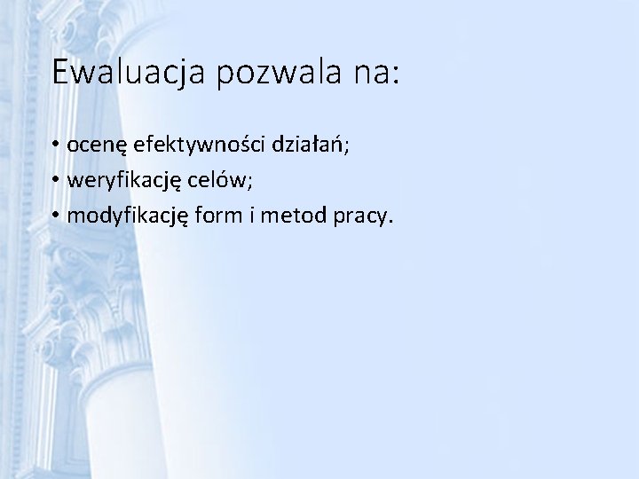 Ewaluacja pozwala na: • ocenę efektywności działań; • weryfikację celów; • modyfikację form i