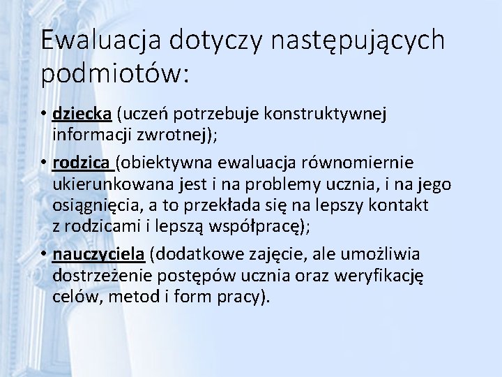 Ewaluacja dotyczy następujących podmiotów: • dziecka (uczeń potrzebuje konstruktywnej informacji zwrotnej); • rodzica (obiektywna