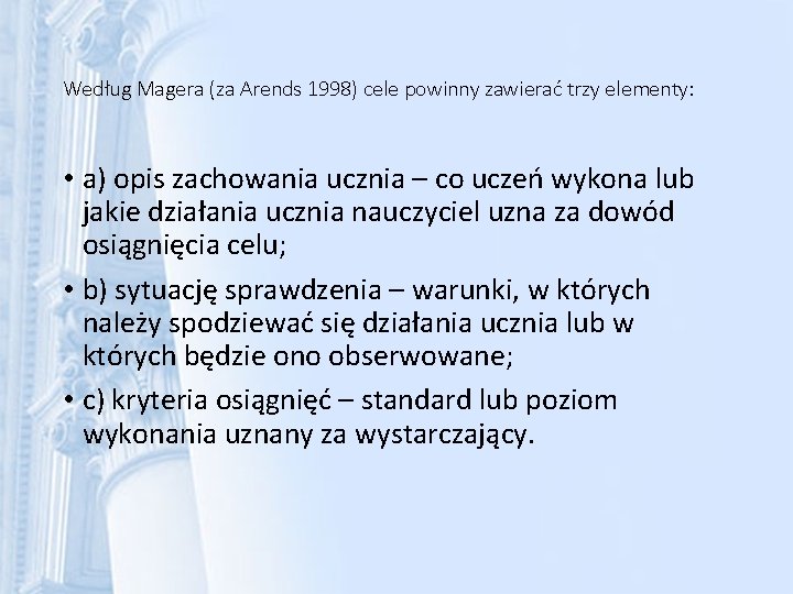 Według Magera (za Arends 1998) cele powinny zawierać trzy elementy: • a) opis zachowania