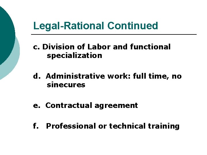 Legal-Rational Continued c. Division of Labor and functional specialization d. Administrative work: full time,