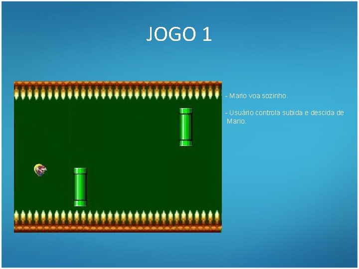 JOGO 1 - Mario voa sozinho. - Usuário controla subida e descida de Mario.