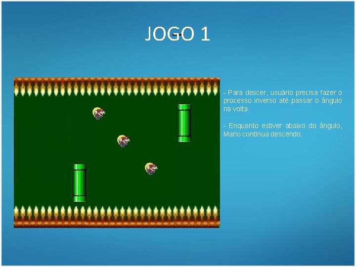 -- 1 JOGO - Para descer, usuário precisa fazer o processo inverso até passar