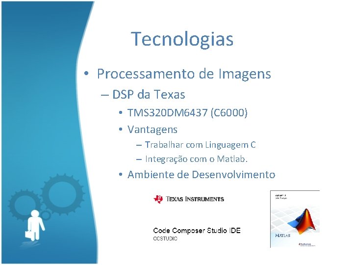 Tecnologias • Processamento de Imagens – DSP da Texas • TMS 320 DM 6437