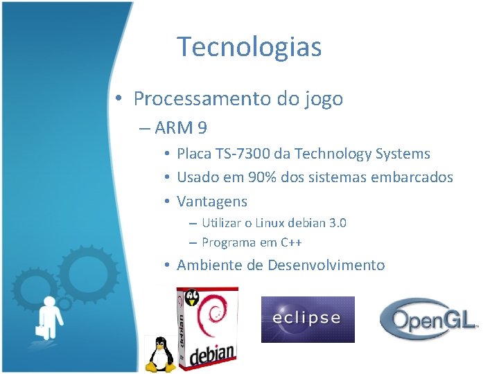 Tecnologias • Processamento do jogo – ARM 9 • Placa TS-7300 da Technology Systems