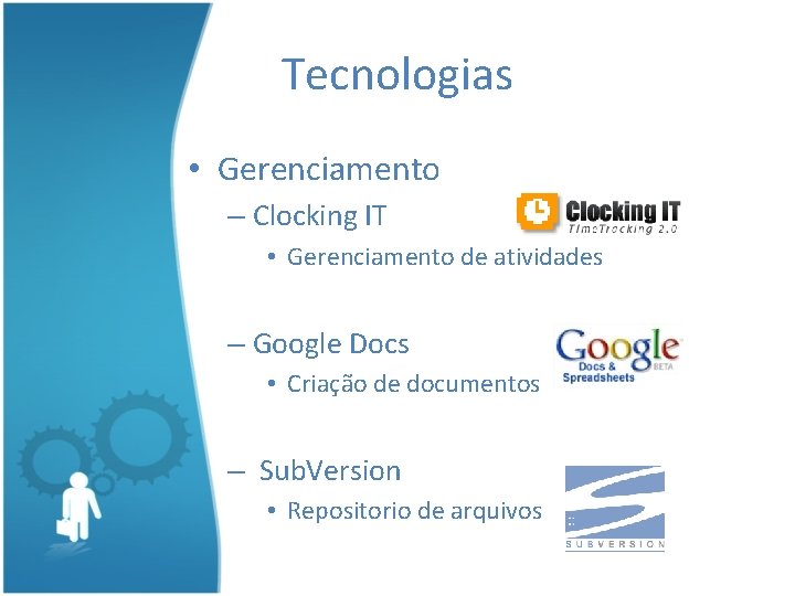 Tecnologias • Gerenciamento – Clocking IT • Gerenciamento de atividades – Google Docs •