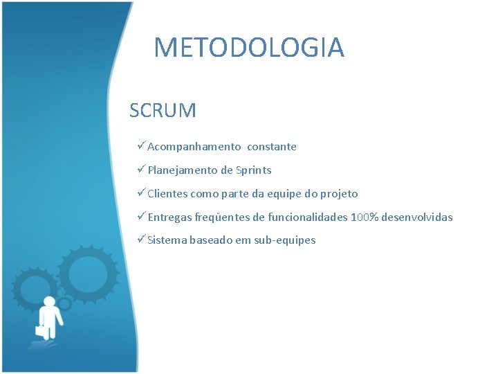 METODOLOGIA SCRUM üAcompanhamento constante üPlanejamento de Sprints üClientes como parte da equipe do projeto