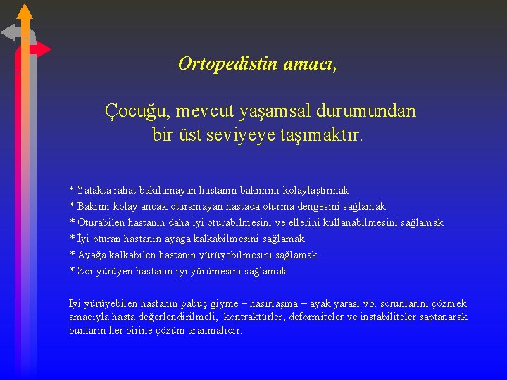 Ortopedistin amacı, Çocuğu, mevcut yaşamsal durumundan bir üst seviyeye taşımaktır. * Yatakta rahat bakılamayan